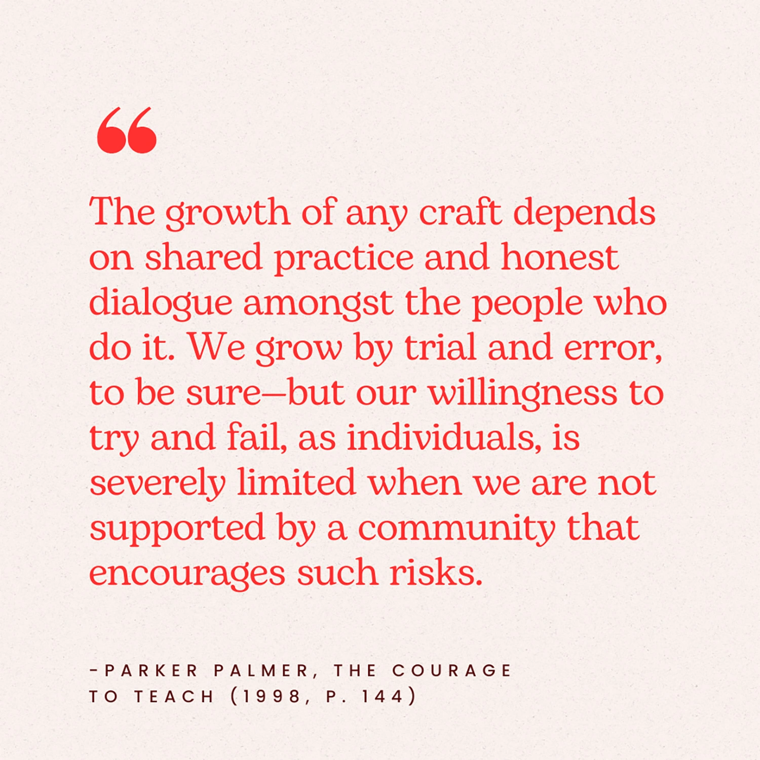 A pull quote reading "The growth of any craft depends on shared practice and honest dialogue amongst the people who do it. We grow by trial and error, to be sure—but our willingness to try and fail, as individuals, is severely limited when we are not supported by a community that encourages such risks. --Parker Palmer, The Courage to Teach (1998, p. 144)"